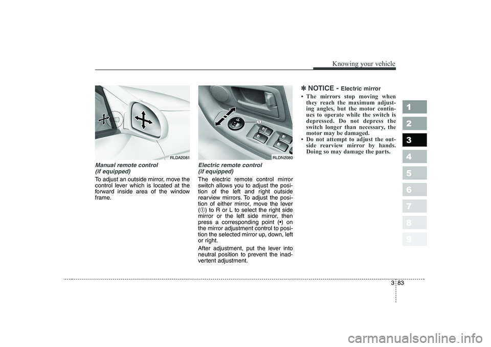KIA CERATO 2005 Owners Manual 383
1 23456789
Knowing your vehicle
Manual remote control (if equipped)
To adjust an outside mirror, move the
control lever which is located at the
forward inside area of the window
frame.
Electric r KIA CERATO 2005 Owners Manual 383
1 23456789
Knowing your vehicle
Manual remote control (if equipped)
To adjust an outside mirror, move the
control lever which is located at the
forward inside area of the window
frame.
Electric r