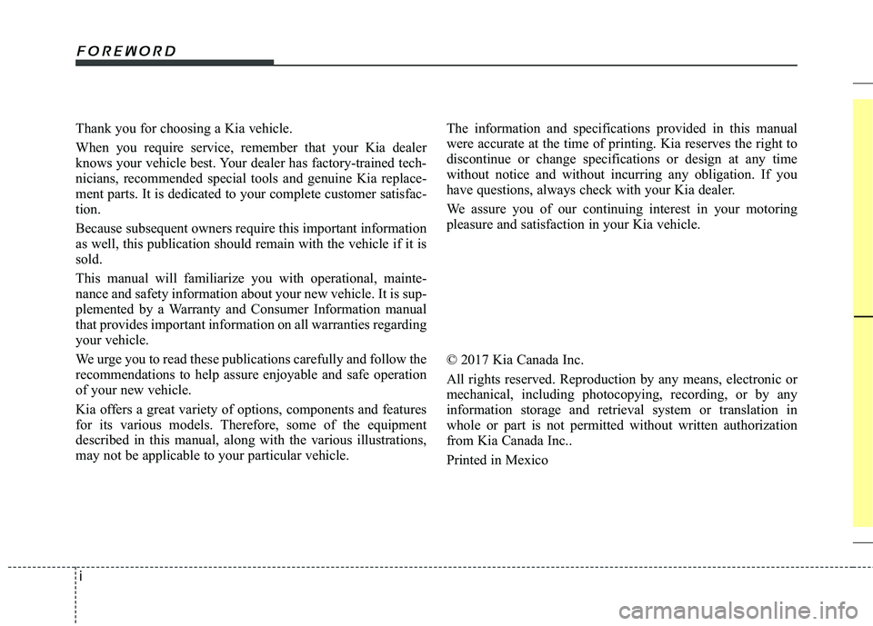 KIA FORTE 5 2018 Owners Manual i
Thank you for choosing a Kia vehicle.
When you require service, remember that your Kia dealer
knows your vehicle best. Your dealer has factory-trained tech-
nicians, recommended special tools and ge KIA FORTE 5 2018 Owners Manual i
Thank you for choosing a Kia vehicle.
When you require service, remember that your Kia dealer
knows your vehicle best. Your dealer has factory-trained tech-
nicians, recommended special tools and ge