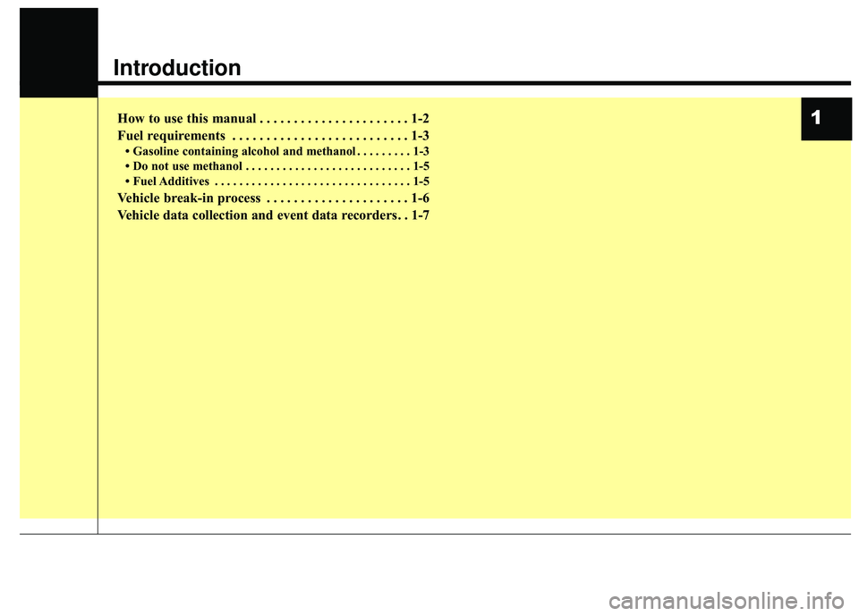 KIA FORTE 5 2018  Owners Manual Introduction
How to use this manual . . . . . . . . . . . . . . . . . . . . . . 1-2
Fuel requirements . . . . . . . . . . . . . . . . . . . . . . . . . . 1-3
• Gasoline containing alcohol and methan