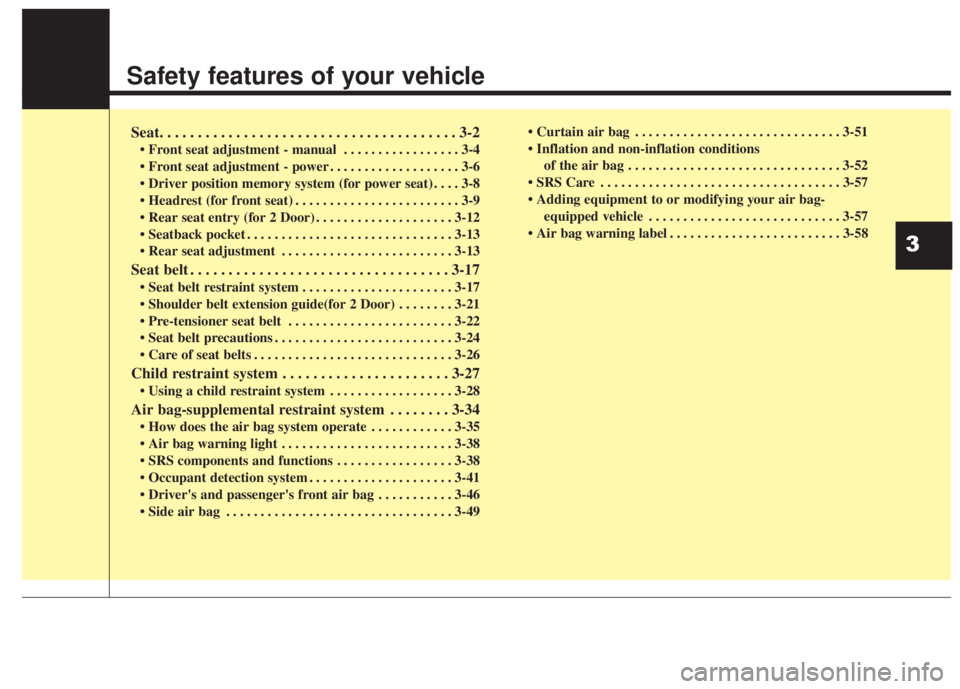 KIA FORTE 5 2017  Owners Manual Safety features of your vehicle
Seat. . . . . . . . . . . . . . . . . . . . . . . . . . . . . . . . . . . . . . . 3-2
• Front seat adjustment - manual  . . . . . . . . . . . . . . . . . 3-4
• Fron