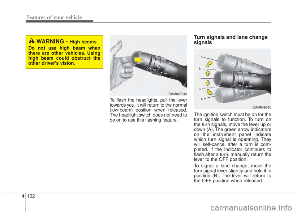 KIA FORTE 5 2017 Owners Manual Features of your vehicle
102 4
To flash the headlights, pull the lever
towards you. It will return to the normal
(low-beam) position when released.
The headlight switch does not need to
be on to use t KIA FORTE 5 2017 Owners Manual Features of your vehicle
102 4
To flash the headlights, pull the lever
towards you. It will return to the normal
(low-beam) position when released.
The headlight switch does not need to
be on to use t