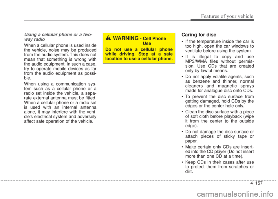 KIA FORTE 5 2017 Owners Manual 157 4
Features of your vehicle
Using a cellular phone or a two-
way radio
When a cellular phone is used inside
the vehicle, noise may be produced
from the audio system. This does not
mean that some KIA FORTE 5 2017 Owners Manual 157 4
Features of your vehicle
Using a cellular phone or a two-
way radio
When a cellular phone is used inside
the vehicle, noise may be produced
from the audio system. This does not
mean that some
