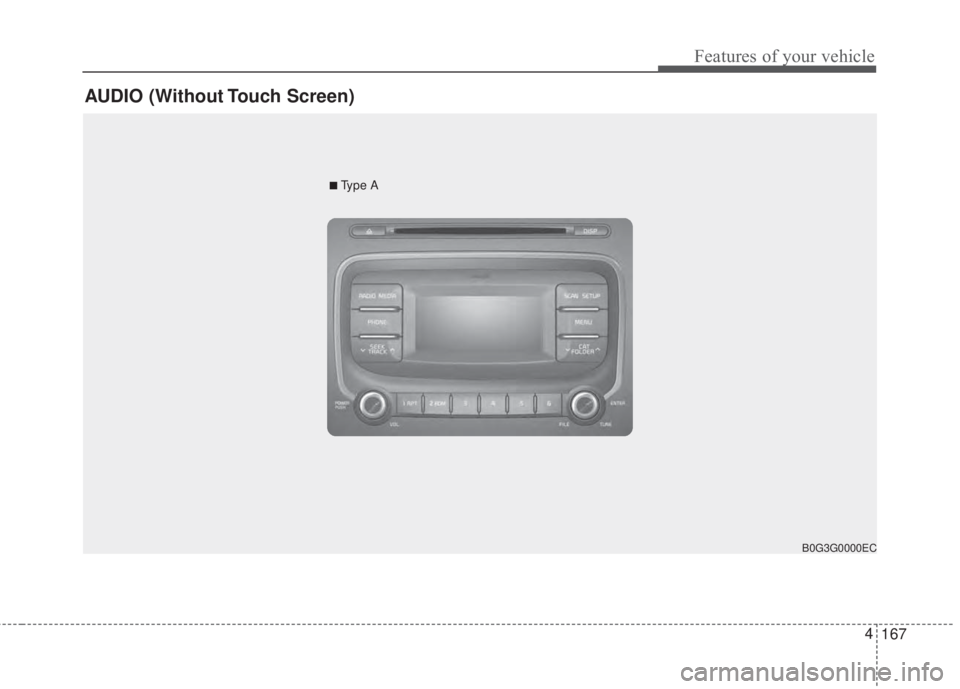 KIA FORTE 5 2017  Owners Manual 167 4
Features of your vehicle
AUDIO (Without Touch Screen)
B0G3G0000EC
■Type A 
