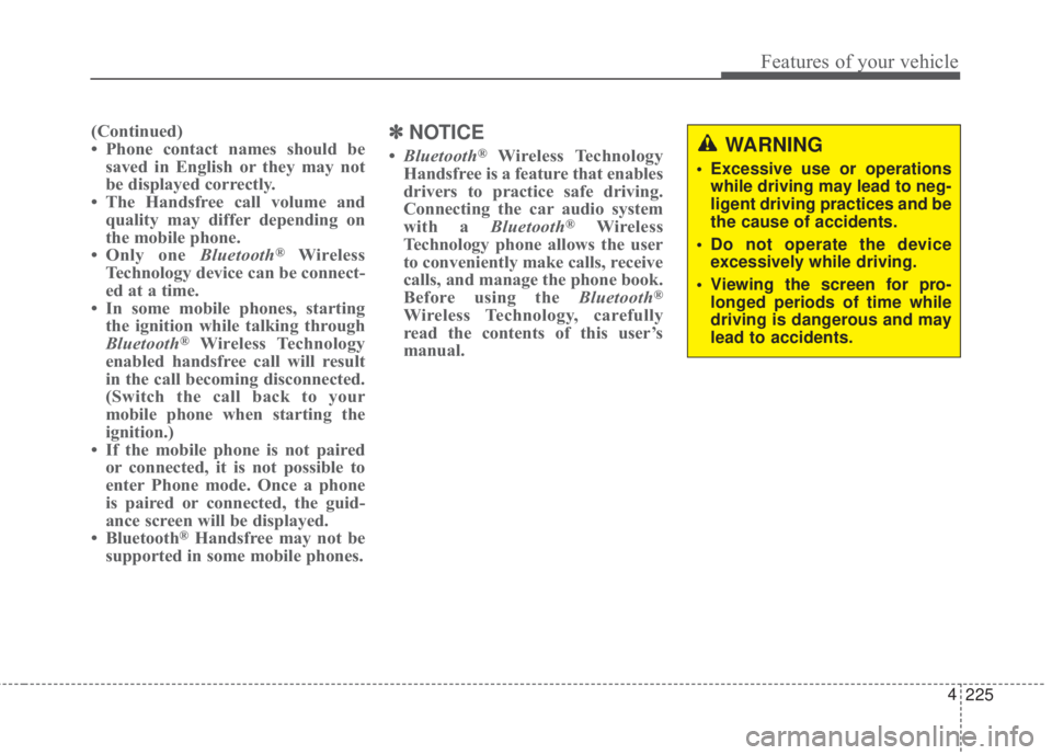 KIA FORTE 5 2017  Owners Manual 225 4
Features of your vehicle
(Continued)
• Phone contact names should be
saved in English or they may not
be displayed correctly.
• The Handsfree call volume and
quality may differ depending on
