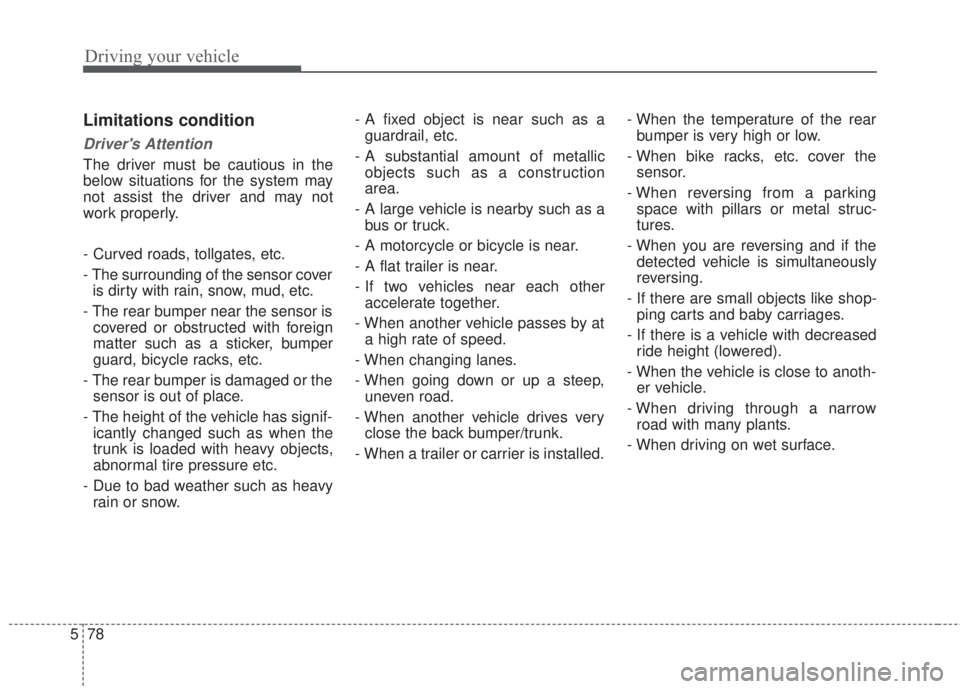 KIA FORTE 5 2017 Owners Guide Driving your vehicle
78 5
Limitations condition
Drivers Attention
The driver must be cautious in the
below situations for the system may
not assist the driver and may not
work properly.
- Curved road KIA FORTE 5 2017 Owners Guide Driving your vehicle
78 5
Limitations condition
Drivers Attention
The driver must be cautious in the
below situations for the system may
not assist the driver and may not
work properly.
- Curved road