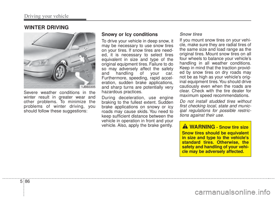 KIA FORTE 5 2017 Owners Guide Driving your vehicle
86 5
Severe weather conditions in the
winter result in greater wear and
other problems. To minimize the
problems of winter driving, you
should follow these suggestions:
Snowy or I KIA FORTE 5 2017 Owners Guide Driving your vehicle
86 5
Severe weather conditions in the
winter result in greater wear and
other problems. To minimize the
problems of winter driving, you
should follow these suggestions:
Snowy or I