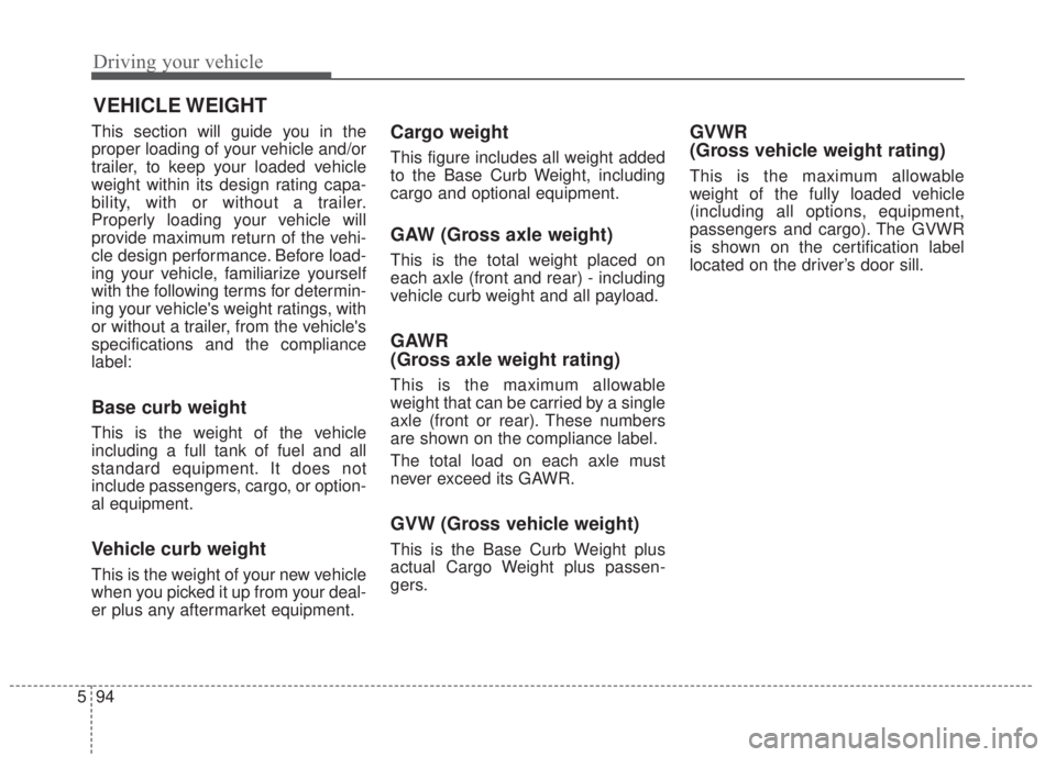 KIA FORTE 5 2017 Owners Manual Driving your vehicle
94 5
This section will guide you in the
proper loading of your vehicle and/or
trailer, to keep your loaded vehicle
weight within its design rating capa-
bility, with or without a KIA FORTE 5 2017 Owners Manual Driving your vehicle
94 5
This section will guide you in the
proper loading of your vehicle and/or
trailer, to keep your loaded vehicle
weight within its design rating capa-
bility, with or without a