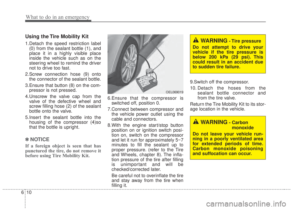 KIA FORTE 5 2017 Owners Guide What to do in an emergency
10 6
Using the Tire Mobility Kit
1.Detach the speed restriction label
(0) from the sealant bottle (1), and
place it in a highly visible place
inside the vehicle such as on t KIA FORTE 5 2017 Owners Guide What to do in an emergency
10 6
Using the Tire Mobility Kit
1.Detach the speed restriction label
(0) from the sealant bottle (1), and
place it in a highly visible place
inside the vehicle such as on t