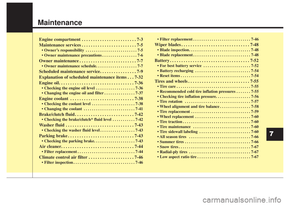 KIA FORTE 5 2017  Owners Manual Maintenance
Engine compartment . . . . . . . . . . . . . . . . . . . . . . . . 7-3
Maintenance services . . . . . . . . . . . . . . . . . . . . . . . . 7-5
• Owner’s responsibility . . . . . . . .