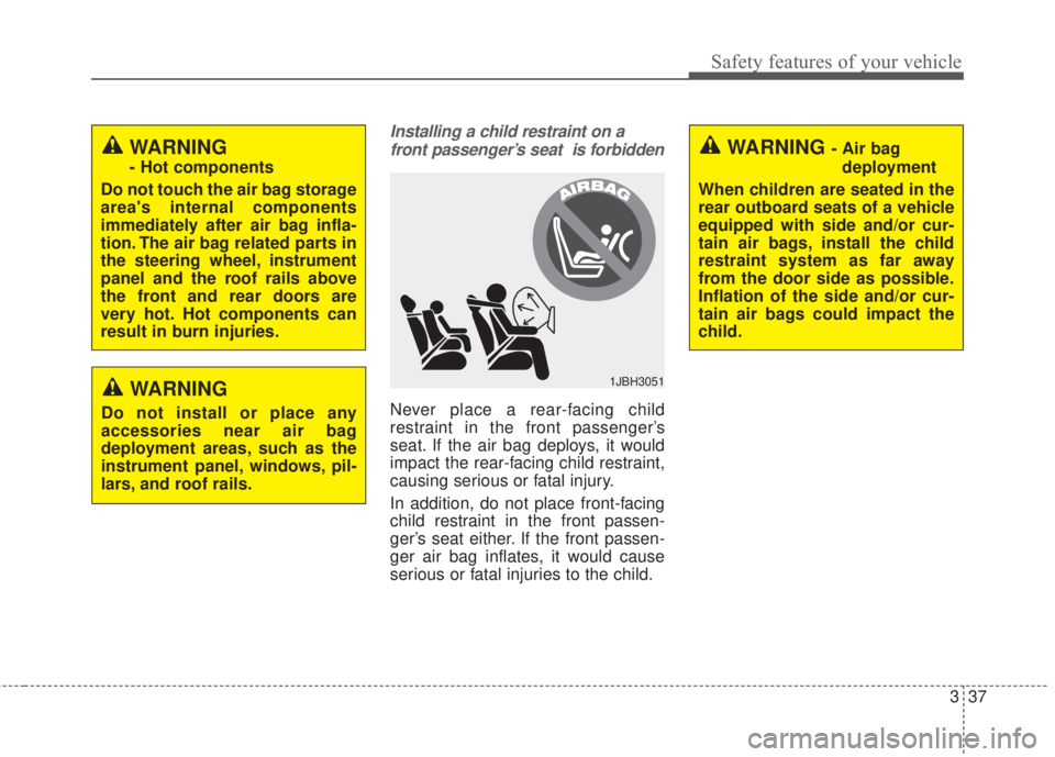 KIA FORTE 5 2017 Workshop Manual 337
Safety features of your vehicle
Installing a child restraint on a
front passenger’s seat is forbidden
Never place a rear-facing child
restraint in the front passenger’s
seat. If the air bag d KIA FORTE 5 2017 Workshop Manual 337
Safety features of your vehicle
Installing a child restraint on a
front passenger’s seat is forbidden
Never place a rear-facing child
restraint in the front passenger’s
seat. If the air bag d