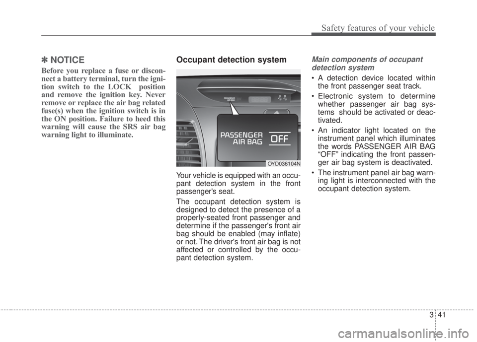 KIA FORTE 5 2017 Workshop Manual 341
Safety features of your vehicle
✽NOTICE
Before you replace a fuse or discon-
nect a battery terminal, turn the igni-
tion switch to the LOCK position
and remove the ignition key. Never
remove o KIA FORTE 5 2017 Workshop Manual 341
Safety features of your vehicle
✽NOTICE
Before you replace a fuse or discon-
nect a battery terminal, turn the igni-
tion switch to the LOCK position
and remove the ignition key. Never
remove o