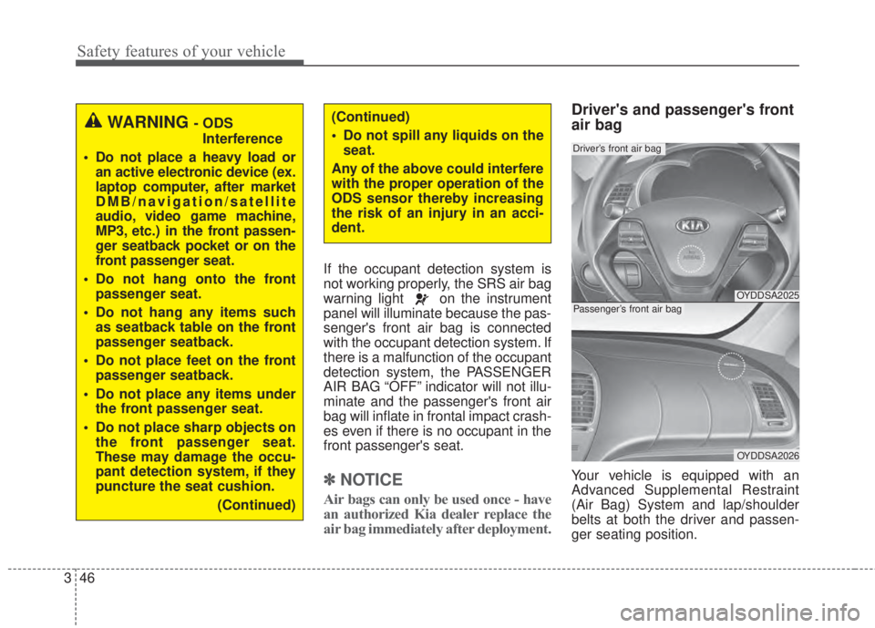 KIA FORTE 5 2017 Owners Manual Safety features of your vehicle
46 3
If the occupant detection system is
not working properly, the SRS air bag
warning light on the instrument
panel will illuminate because the pas-
sengers front ai KIA FORTE 5 2017 Owners Manual Safety features of your vehicle
46 3
If the occupant detection system is
not working properly, the SRS air bag
warning light on the instrument
panel will illuminate because the pas-
sengers front ai