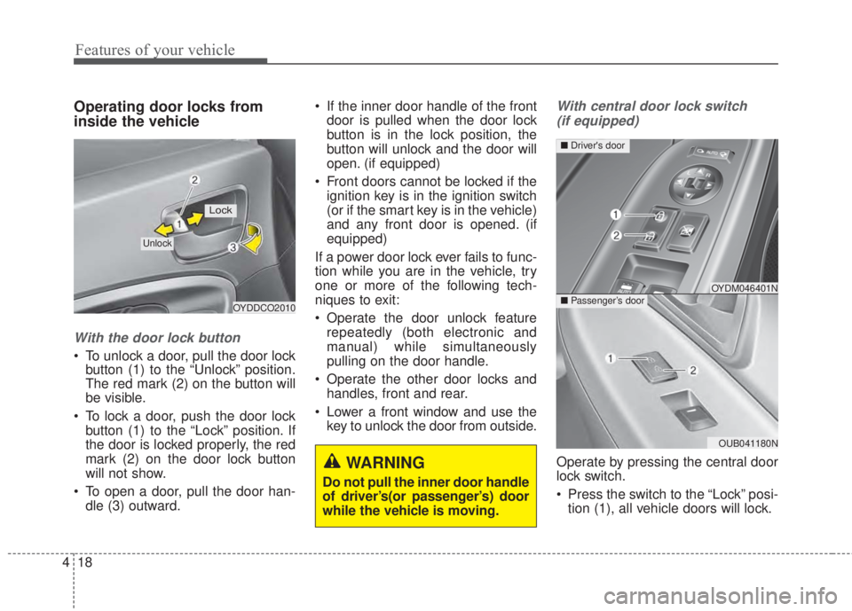 KIA FORTE 5 2017 User Guide Features of your vehicle
18 4
Operating door locks from
inside the vehicle
With the door lock button
• To unlock a door, pull the door lock
button (1) to the “Unlock” position.
The red mark (2) 