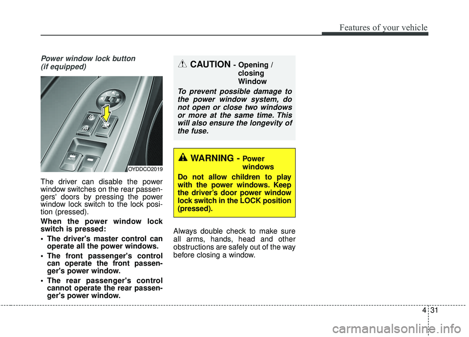 KIA FORTE 5 2016 Owners Manual 431
Features of your vehicle
Power window lock button (if equipped)
The driver can disable the power
window switches on the rear passen-
gers doors by pressing the power
window lock switch to the loc KIA FORTE 5 2016 Owners Manual 431
Features of your vehicle
Power window lock button (if equipped)
The driver can disable the power
window switches on the rear passen-
gers doors by pressing the power
window lock switch to the loc