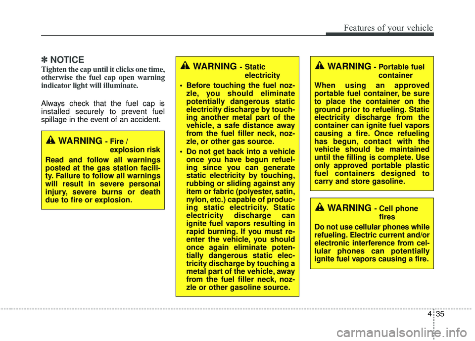 KIA FORTE 5 2016 Owners Manual 435
Features of your vehicle
✽
✽NOTICE
Tighten the cap until it clicks one time,
otherwise the fuel cap open warning
indicator light will illuminate.
Always check that the fuel cap is
installed se KIA FORTE 5 2016 Owners Manual 435
Features of your vehicle
✽
✽NOTICE
Tighten the cap until it clicks one time,
otherwise the fuel cap open warning
indicator light will illuminate.
Always check that the fuel cap is
installed se