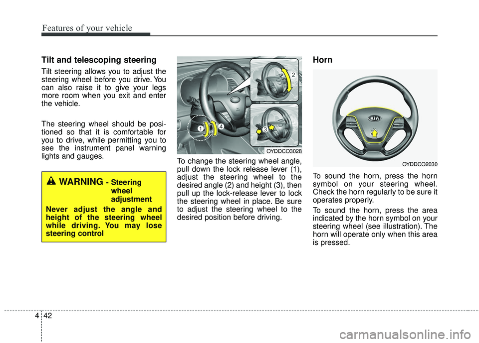 KIA FORTE 5 2016 Owners Manual Features of your vehicle
42
4
Tilt and telescoping steering
Tilt steering allows you to adjust the
steering wheel before you drive. You
can also raise it to give your legs
more room when you exit and KIA FORTE 5 2016 Owners Manual Features of your vehicle
42
4
Tilt and telescoping steering
Tilt steering allows you to adjust the
steering wheel before you drive. You
can also raise it to give your legs
more room when you exit and