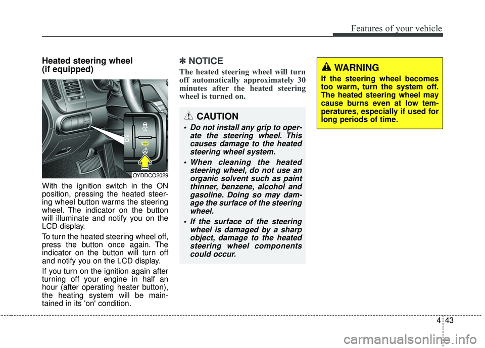 KIA FORTE 5 2016 Owners Manual 443
Features of your vehicle
Heated steering wheel
(if equipped)
With the ignition switch in the ON
position, pressing the heated steer-
ing wheel button warms the steering
wheel. The indicator on th KIA FORTE 5 2016 Owners Manual 443
Features of your vehicle
Heated steering wheel
(if equipped)
With the ignition switch in the ON
position, pressing the heated steer-
ing wheel button warms the steering
wheel. The indicator on th