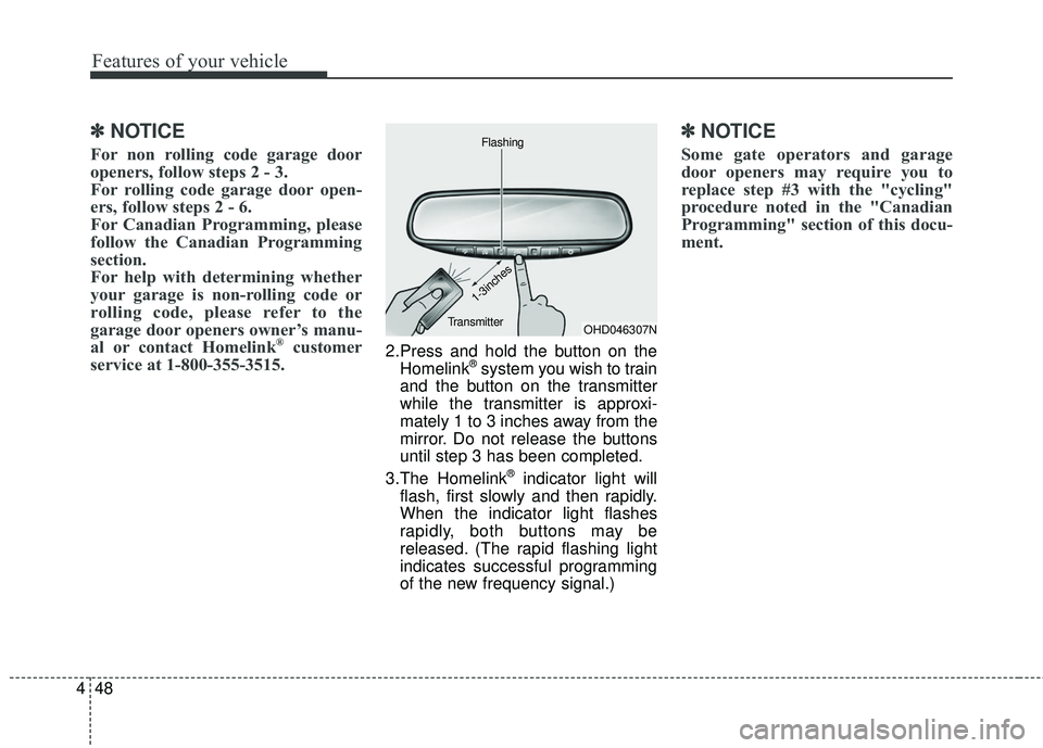 KIA FORTE 5 2016 Owners Manual Features of your vehicle
48
4
✽
✽
NOTICE
For non rolling code garage door
openers, follow steps 2 - 3.
For rolling code garage door open-
ers, follow steps 2 - 6.
For Canadian Programming, pleas KIA FORTE 5 2016 Owners Manual Features of your vehicle
48
4
✽
✽
NOTICE
For non rolling code garage door
openers, follow steps 2 - 3.
For rolling code garage door open-
ers, follow steps 2 - 6.
For Canadian Programming, pleas