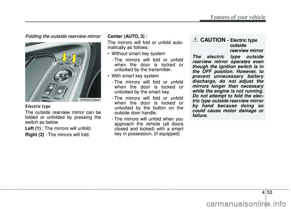 KIA FORTE 5 2016 Owners Manual 453
Features of your vehicle
Folding the outside rearview mirror
Electric type
The outside rearview mirror can be
folded or unfolded by pressing the
switch as below.
Left (1): The mirrors will unfold. KIA FORTE 5 2016 Owners Manual 453
Features of your vehicle
Folding the outside rearview mirror
Electric type
The outside rearview mirror can be
folded or unfolded by pressing the
switch as below.
Left (1): The mirrors will unfold.