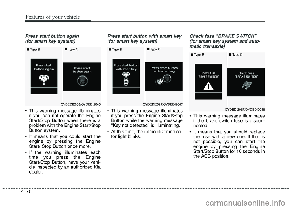 KIA FORTE 5 2016  Owners Manual Features of your vehicle
70
4
Press start button again 
(for smart key system)
 This warning message illuminates if you can not operate the Engine
Start/Stop Button when there is a
problem with the En