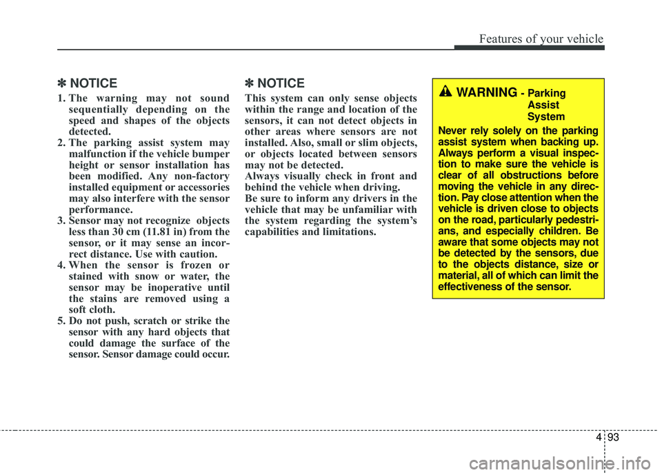 KIA FORTE 5 2016  Owners Manual 493
Features of your vehicle
✽
✽NOTICE
1. The warning may not sound
sequentially depending on the
speed and shapes of the objects
detected.
2. The parking assist system may malfunction if the vehi