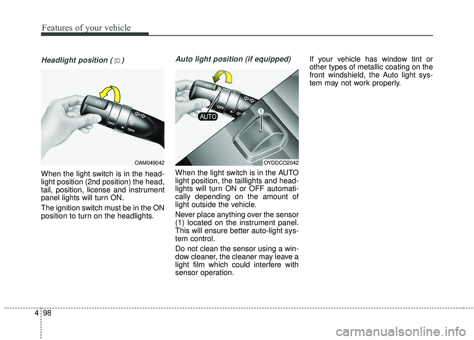 KIA FORTE 5 2016 Owners Manual Features of your vehicle
98
4
Headlight position ( )
When the light switch is in the head-
light position (2nd position) the head,
tail, position, license and instrument
panel lights will turn ON.
The KIA FORTE 5 2016 Owners Manual Features of your vehicle
98
4
Headlight position ( )
When the light switch is in the head-
light position (2nd position) the head,
tail, position, license and instrument
panel lights will turn ON.
The