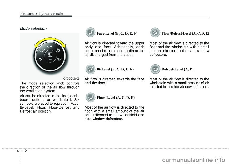 KIA FORTE 5 2016 Owners Manual Features of your vehicle
112
4
Mode selection
The mode selection knob controls
the direction of the air flow through
the ventilation system.
Air can be directed to the floor, dash-
board outlets, or w KIA FORTE 5 2016 Owners Manual Features of your vehicle
112
4
Mode selection
The mode selection knob controls
the direction of the air flow through
the ventilation system.
Air can be directed to the floor, dash-
board outlets, or w