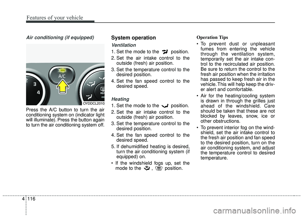 KIA FORTE 5 2016 Owners Manual Features of your vehicle
116
4
Air conditioning (if equipped)
Press the A/C button to turn the air
conditioning system on (indicator light
will illuminate). Press the button again
to turn the air co KIA FORTE 5 2016 Owners Manual Features of your vehicle
116
4
Air conditioning (if equipped)
Press the A/C button to turn the air
conditioning system on (indicator light
will illuminate). Press the button again
to turn the air co