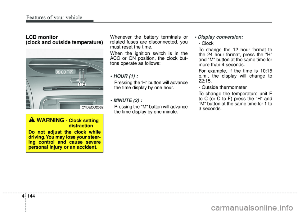 KIA FORTE 5 2016 Owners Manual Features of your vehicle
144
4
LCD monitor
(clock and outside temperature)Whenever the battery terminals or
related fuses are disconnected, you
must reset the time.
When the ignition switch is in the KIA FORTE 5 2016 Owners Manual Features of your vehicle
144
4
LCD monitor
(clock and outside temperature)Whenever the battery terminals or
related fuses are disconnected, you
must reset the time.
When the ignition switch is in the