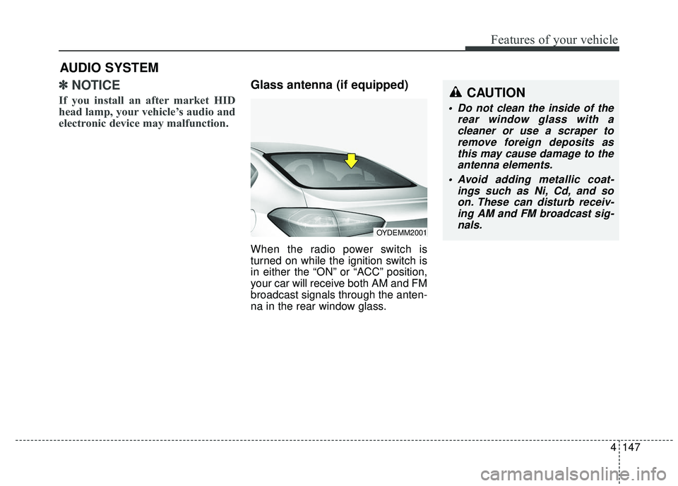 KIA FORTE 5 2016  Owners Manual 4147
Features of your vehicle
✽
✽NOTICE 
If you install an after market HID
head lamp, your vehicle’s audio and
electronic device may malfunction.
Glass antenna (if equipped)
When the radio powe