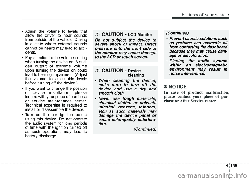 KIA FORTE 5 2016  Owners Manual 4155
Features of your vehicle
 Adjust the volume to levels thatallow the driver to hear sounds
from outside of the vehicle. Driving
in a state where external sounds
cannot be heard may lead to acci-
d