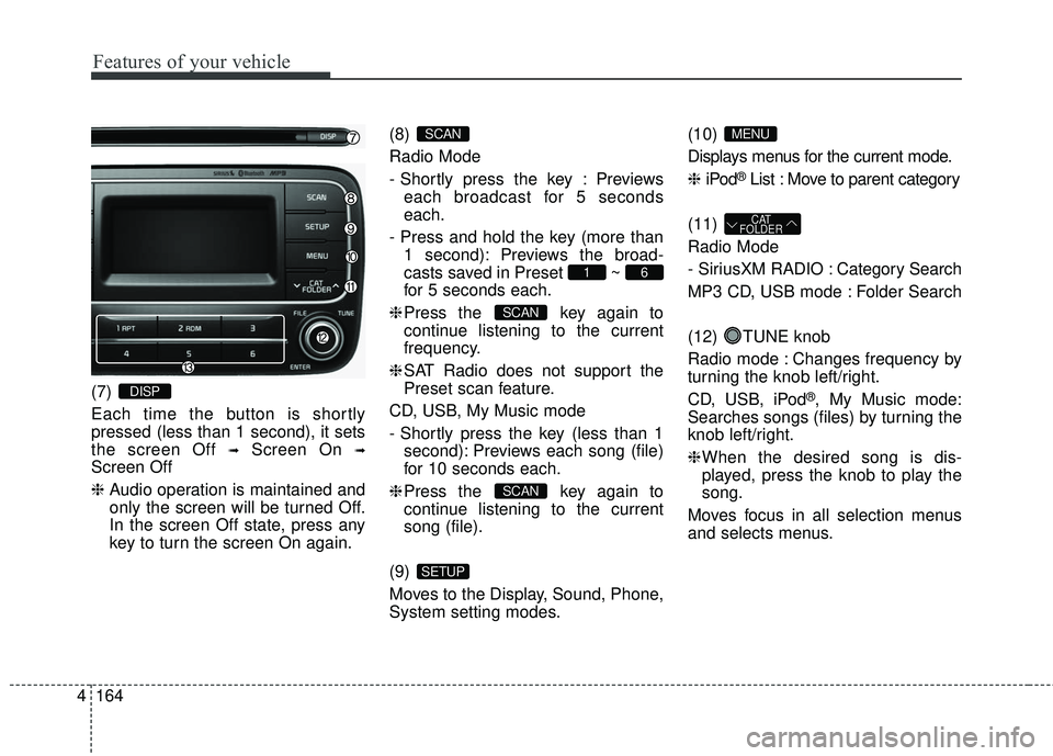 KIA FORTE 5 2016 Owners Manual Features of your vehicle
164
4
(7)
Each time the button is shortly
pressed (less than 1 second), it sets
the screen Off
➟Screen On ➟
Screen Off
❈ Audio operation is maintained and
only the scr KIA FORTE 5 2016 Owners Manual Features of your vehicle
164
4
(7)
Each time the button is shortly
pressed (less than 1 second), it sets
the screen Off
➟Screen On ➟
Screen Off
❈ Audio operation is maintained and
only the scr