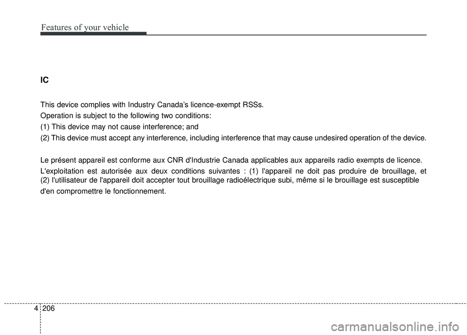 KIA FORTE 5 2016 Owners Manual Features of your vehicle
206
4
IC
This device complies with Industry Canada’s licence-exempt RSSs.
Operation is subject to the following two conditions:
(1) This device may not cause interference; a KIA FORTE 5 2016 Owners Manual Features of your vehicle
206
4
IC
This device complies with Industry Canada’s licence-exempt RSSs.
Operation is subject to the following two conditions:
(1) This device may not cause interference; a