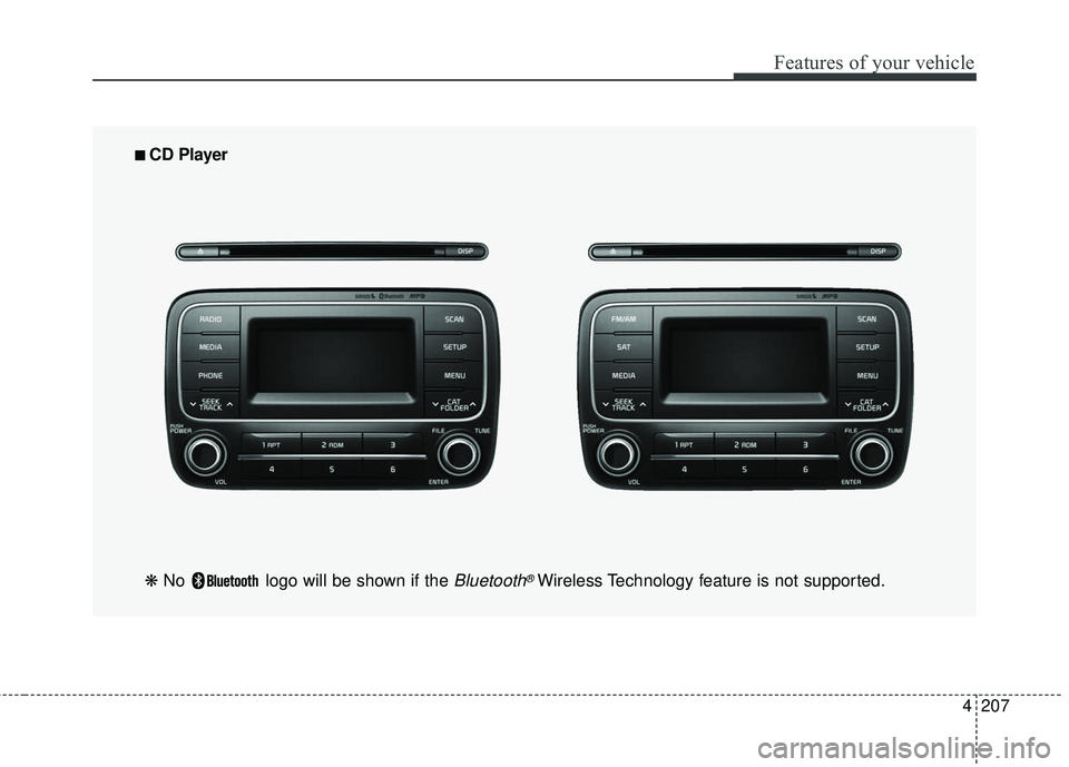 KIA FORTE 5 2016 Owners Manual 4207
Features of your vehicle
■
■
CD Player
❋ No logo will be shown if the
Bluetooth®Wireless Technology feature is not supported. KIA FORTE 5 2016 Owners Manual 4207
Features of your vehicle
■
■
CD Player
❋ No logo will be shown if the
Bluetooth®Wireless Technology feature is not supported.