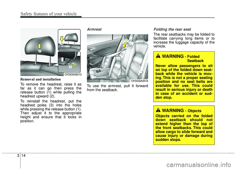 KIA FORTE 5 2016 Owners Manual Safety features of your vehicle
14
3
Removal and installation
To remove the headrest, raise it as
far as it can go then press the
release button (1) while pulling the
headrest upward (2).
To reinstall KIA FORTE 5 2016 Owners Manual Safety features of your vehicle
14
3
Removal and installation
To remove the headrest, raise it as
far as it can go then press the
release button (1) while pulling the
headrest upward (2).
To reinstall