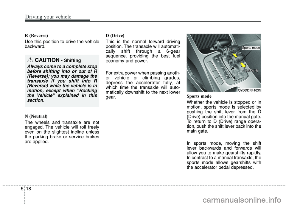 KIA FORTE 5 2016 Owners Manual Driving your vehicle
18
5
R (Reverse)
Use this position to drive the vehicle
backward.
N (Neutral)
The wheels and transaxle are not
engaged. The vehicle will roll freely
even on the slightest incline KIA FORTE 5 2016 Owners Manual Driving your vehicle
18
5
R (Reverse)
Use this position to drive the vehicle
backward.
N (Neutral)
The wheels and transaxle are not
engaged. The vehicle will roll freely
even on the slightest incline