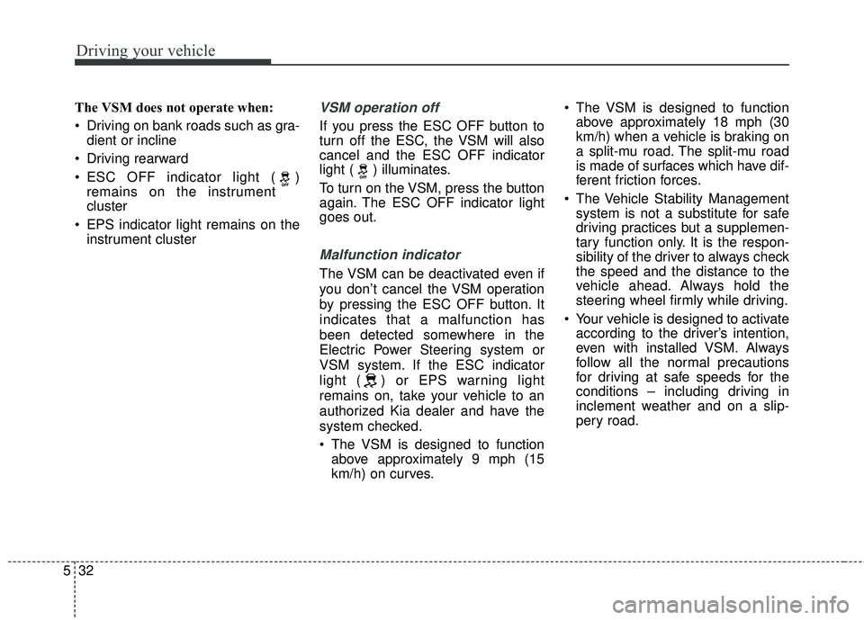 KIA FORTE 5 2016 Owners Manual Driving your vehicle
32
5
The VSM does not operate when:
Driving on bank roads such as gra-
dient or incline
Driving rearward
ESC OFF indicator light ( ) remains on the instrument
cluster
EPS indi KIA FORTE 5 2016 Owners Manual Driving your vehicle
32
5
The VSM does not operate when:
Driving on bank roads such as gra-
dient or incline
Driving rearward
ESC OFF indicator light ( ) remains on the instrument
cluster
EPS indi