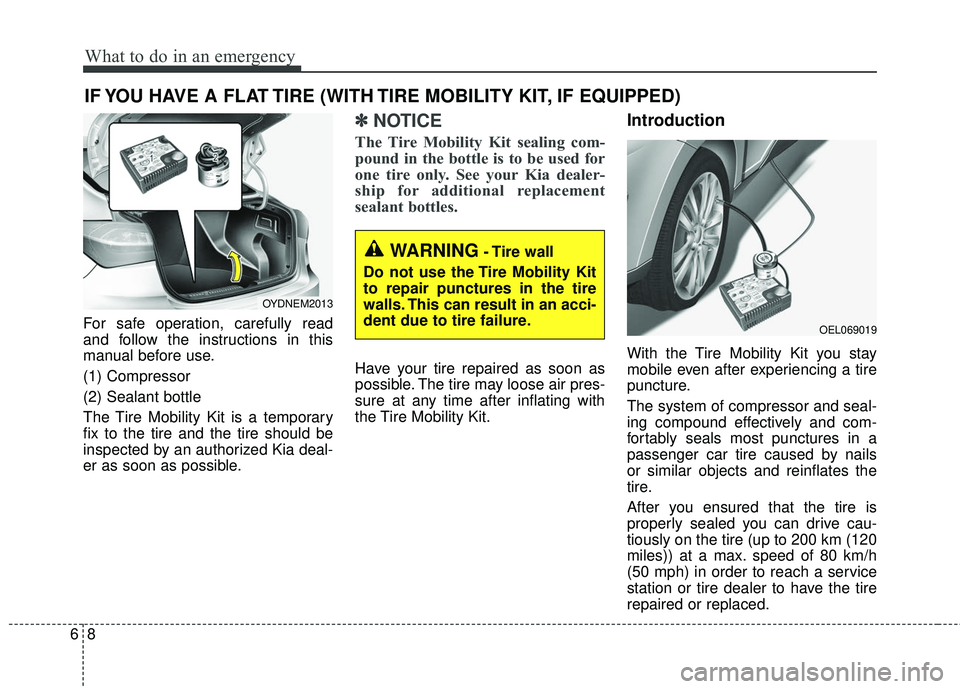 KIA FORTE 5 2016  Owners Manual What to do in an emergency
86
IF YOU HAVE A FLAT TIRE (WITH TIRE MOBILITY KIT, IF EQUIPPED)
For safe operation, carefully read
and follow the instructions in this
manual before use.
(1) Compressor
(2)