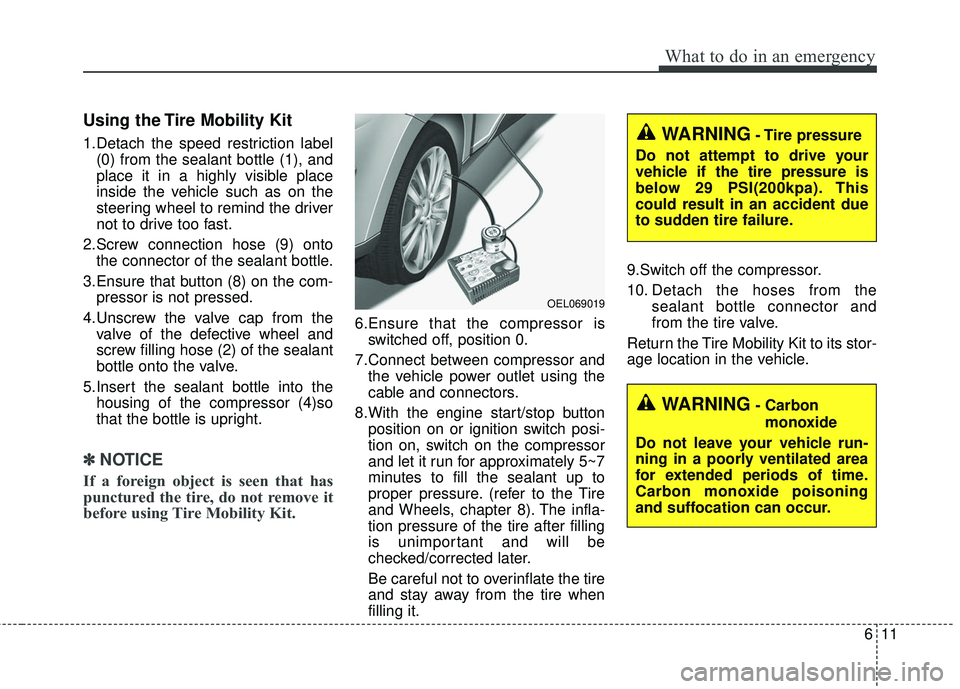 KIA FORTE 5 2016  Owners Manual 611
What to do in an emergency
Using the Tire Mobility Kit
1.Detach the speed restriction label(0) from the sealant bottle (1), and
place it in a highly visible place
inside the vehicle such as on the