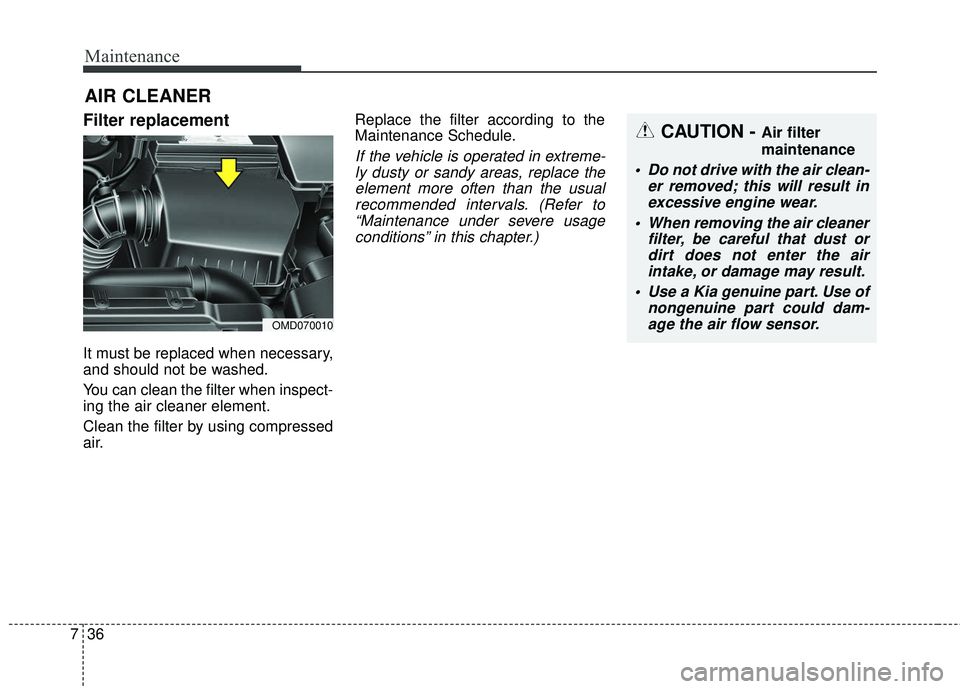 KIA FORTE 5 2016 Owners Manual Maintenance
36
7
AIR CLEANER
Filter replacement
It must be replaced when necessary,
and should not be washed.
You can clean the filter when inspect-
ing the air cleaner element.
Clean the filter by KIA FORTE 5 2016 Owners Manual Maintenance
36
7
AIR CLEANER
Filter replacement
It must be replaced when necessary,
and should not be washed.
You can clean the filter when inspect-
ing the air cleaner element.
Clean the filter by