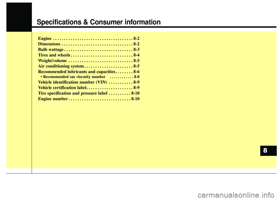 KIA FORTE 5 2016 Owners Manual Specifications & Consumer information
Engine . . . . . . . . . . . . . . . . . . . . . . . . . . . . . . . . . . . . \
8-2
Dimensions . . . . . . . . . . . . . . . . . . . . . . . . . . . . . . . . 8- KIA FORTE 5 2016 Owners Manual Specifications & Consumer information
Engine . . . . . . . . . . . . . . . . . . . . . . . . . . . . . . . . . . . . \
8-2
Dimensions . . . . . . . . . . . . . . . . . . . . . . . . . . . . . . . . 8-