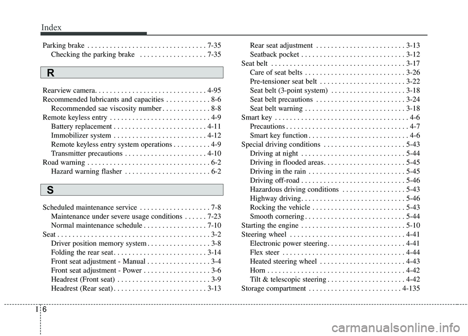 KIA FORTE 5 2016  Owners Manual Index
6I
Parking brake . . . . . . . . . . . . . . . . . . . . . . . . . . . . . . . . 7-35Checking the parking brake  . . . . . . . . . . . . . . . . . . 7-35
Rearview camera. . . . . . . . . . . . .