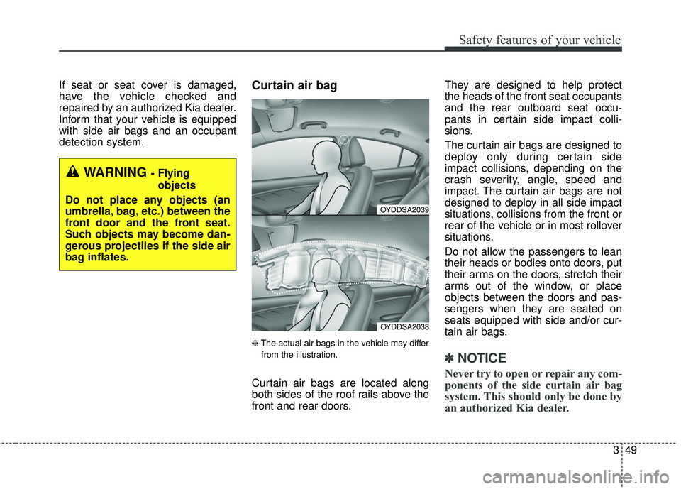KIA FORTE 5 2016 Repair Manual 349
Safety features of your vehicle
If seat or seat cover is damaged,
have the vehicle checked and
repaired by an authorized Kia dealer.
Inform that your vehicle is equipped
with side air bags and an KIA FORTE 5 2016 Repair Manual 349
Safety features of your vehicle
If seat or seat cover is damaged,
have the vehicle checked and
repaired by an authorized Kia dealer.
Inform that your vehicle is equipped
with side air bags and an
