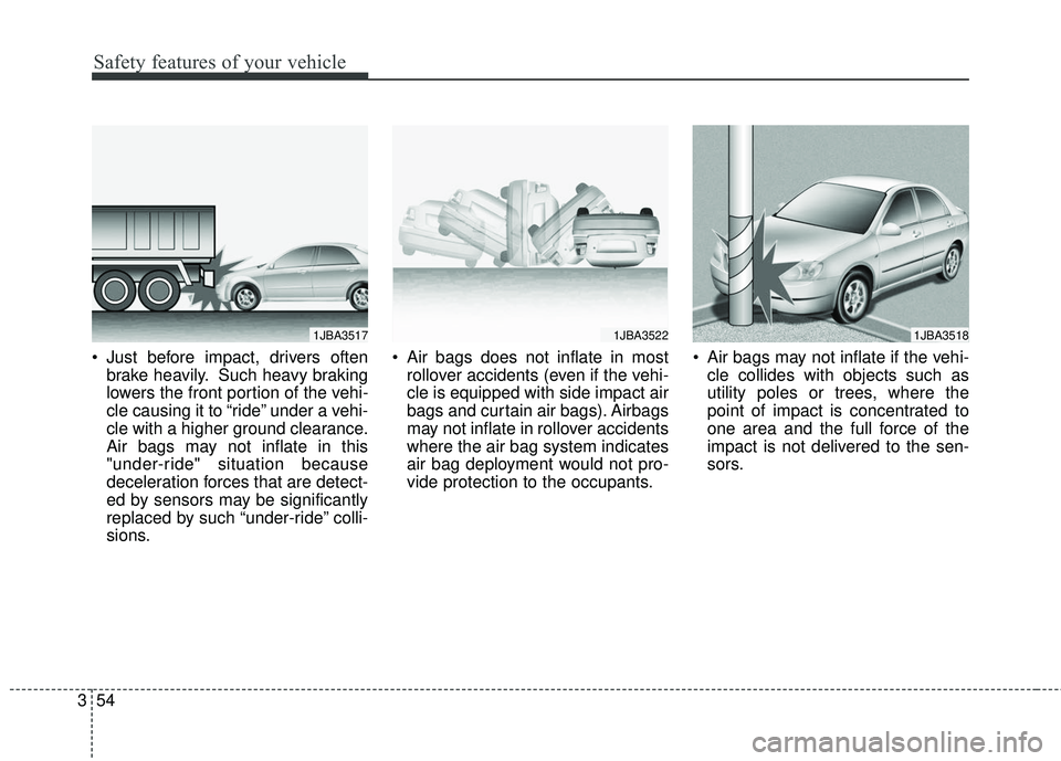 KIA FORTE 5 2016 Repair Manual Safety features of your vehicle
54
3
Just before impact, drivers often
brake heavily. Such heavy braking
lowers the front portion of the vehi-
cle causing it to “ride” under a vehi-
cle with a hi KIA FORTE 5 2016 Repair Manual Safety features of your vehicle
54
3
Just before impact, drivers often
brake heavily. Such heavy braking
lowers the front portion of the vehi-
cle causing it to “ride” under a vehi-
cle with a hi