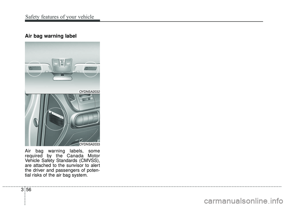 KIA FORTE 5 2016 Manual PDF Air bag warning label
Air bag warning labels, some
required by the Canada Motor
Vehicle Safety Standards (CMVSS),
are attached to the sunvisor to alert
the driver and passengers of poten-
tial risks o KIA FORTE 5 2016 Manual PDF Air bag warning label
Air bag warning labels, some
required by the Canada Motor
Vehicle Safety Standards (CMVSS),
are attached to the sunvisor to alert
the driver and passengers of poten-
tial risks o
