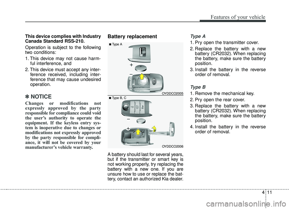 KIA FORTE 5 2016  Owners Manual 411
Features of your vehicle
This device complies with Industry
Canada Standard RSS-210.
Operation is subject to the following
two conditions:
1. This device may not cause harm-ful interference, and 

