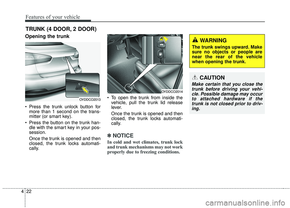 KIA FORTE 5 2016 Owners Manual Features of your vehicle
22
4
Opening the trunk
Press the trunk unlock button for
more than 1 second on the trans-
mitter (or smart key).
Press the button on the trunk han- dle with the smart key in KIA FORTE 5 2016 Owners Manual Features of your vehicle
22
4
Opening the trunk
Press the trunk unlock button for
more than 1 second on the trans-
mitter (or smart key).
Press the button on the trunk han- dle with the smart key in