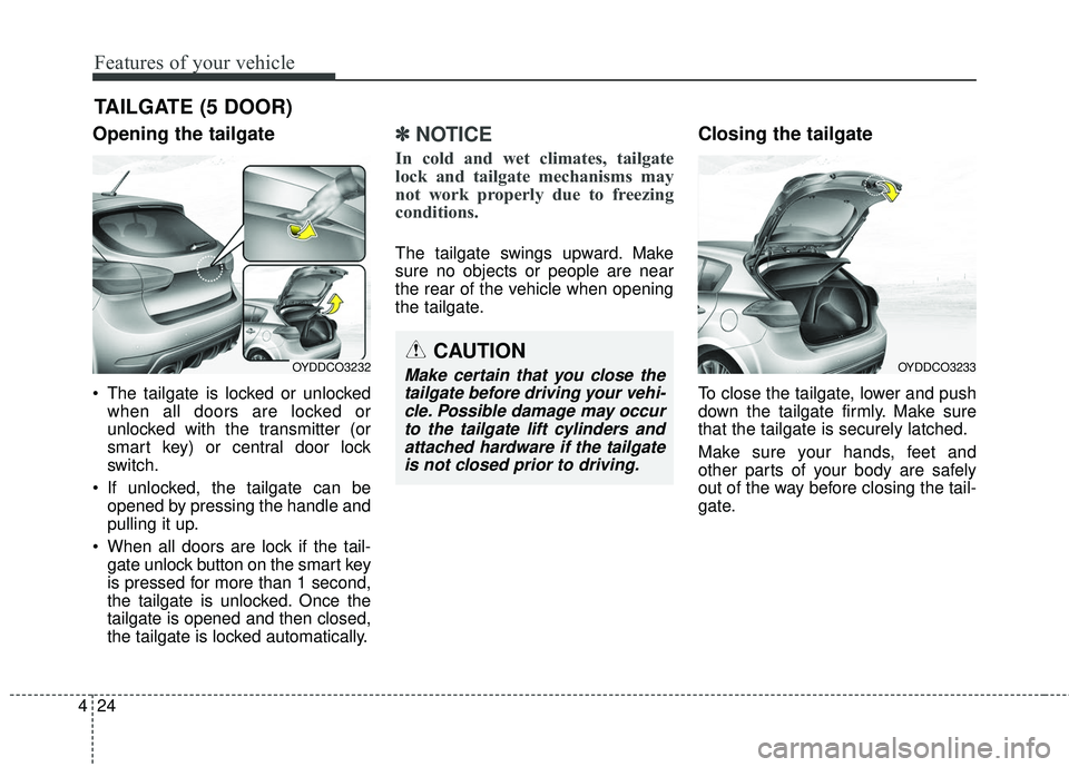 KIA FORTE 5 2016 Owners Manual Features of your vehicle
24
4
Opening the tailgate
The tailgate is locked or unlocked
when all doors are locked or
unlocked with the transmitter (or
smart key) or central door lock
switch.
If unlock KIA FORTE 5 2016 Owners Manual Features of your vehicle
24
4
Opening the tailgate
The tailgate is locked or unlocked
when all doors are locked or
unlocked with the transmitter (or
smart key) or central door lock
switch.
If unlock