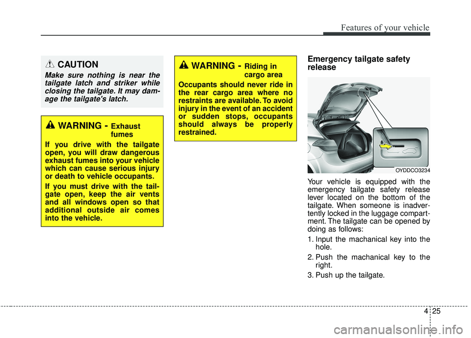 KIA FORTE 5 2016 Owners Manual 425
Features of your vehicle
Emergency tailgate safety
release
Your vehicle is equipped with the
emergency tailgate safety release
lever located on the bottom of the
tailgate. When someone is inadver- KIA FORTE 5 2016 Owners Manual 425
Features of your vehicle
Emergency tailgate safety
release
Your vehicle is equipped with the
emergency tailgate safety release
lever located on the bottom of the
tailgate. When someone is inadver-