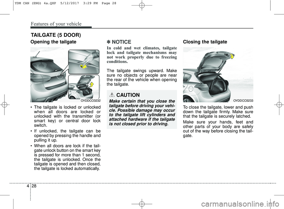 KIA FORTE KOUP 2018 Owners Manual Features of your vehicle
28
4
Opening the tailgate
The tailgate is locked or unlocked
when all doors are locked or
unlocked with the transmitter (or
smart key) or central door lock
switch.
If unlock KIA FORTE KOUP 2018 Owners Manual Features of your vehicle
28
4
Opening the tailgate
The tailgate is locked or unlocked
when all doors are locked or
unlocked with the transmitter (or
smart key) or central door lock
switch.
If unlock